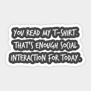 You Read My T-shirt, That's Enough Social Interaction For Today Sticker